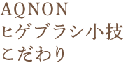 AQNONヒゲブラシ小技こだわり
